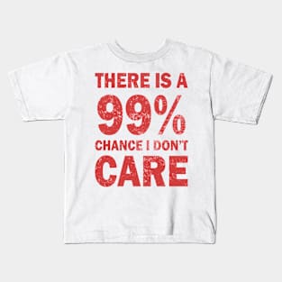 There Is A 99% Chance I Don't Care Kids T-Shirt